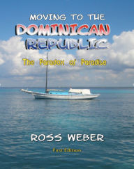 Title: Moving to the Dominican Republic: The Paradox of Paradise, Author: Ross Weber