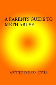 Title: A Parents Guide To Meth Abuse, Author: Mark Little