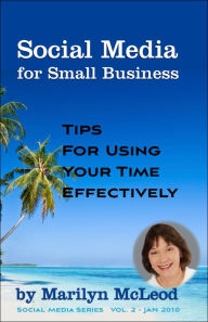 Title: Social Media for Small Business: Tips for Using Your Time Effectively, Author: Marilyn McLeod