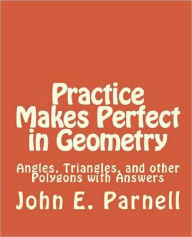 Title: Practice Makes Perfect in Geometry: Angles, Triangles and other Polygons with Answers, Author: John Parnell