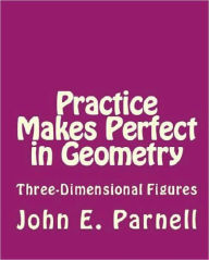 Title: Practice Makes Perfect in Geometry: Three-Dimensional Figures, Author: John Parnell