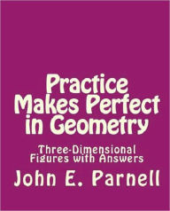 Title: Practice Makes Perfect in Geometry: Three-Dimensional Figures with Answers, Author: John Parnell