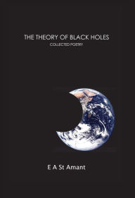 Title: The Theory of Black Holes, Author: E A (Edward) St Amant