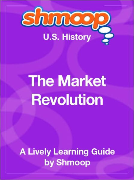 The Market Revolution - Shmoop US History Guide