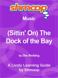 Title: Shmoop Learning Guide - (Sittin' On) The Dock of the Bay, Author: Shmoop