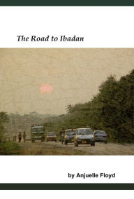 Title: The Road to Ibadan, Author: Anjuelle Floyd