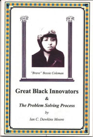 Title: Great Black Innovators & The Problem Solving Process, Author: Ian C. Dawkins Moore