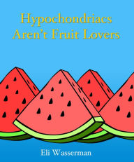 Title: Hypchondriacs Aren't Fruit Lovers, Author: Eli Wasserman