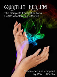 Title: QUANTUM HEALING -- The Complete Foundation for a Health-Accelerating Lifestyle, Author: Bill Sheehy