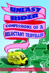 Title: Uneasy Rider: Confessions of a Reluctant Traveller, Author: Allie Sommerville