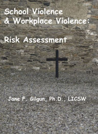 Title: School Violence & Workplace Violence: Risk Assessment, Author: Jane Gilgun