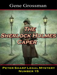 Title: The Sherlock Holmes Caper: Peter Sharp Legal Mystery #15, Author: Gene Grossman