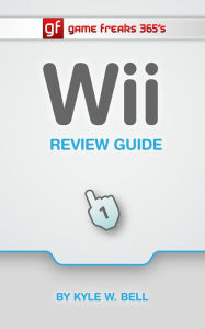Title: Game Freaks 365's Wii Review Guide, Author: Kyle W. Bell