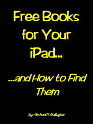 Title: Free Books For Your iPad and How to Find Them, Author: Michael Gallagher