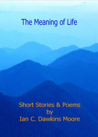 Title: The Meaning of Life, Author: Ian C. Dawkins Moore