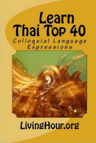 Title: Learn Thai Top 40: Colloquial Language Expressions (with Thai Script), Author: LivingHour.org