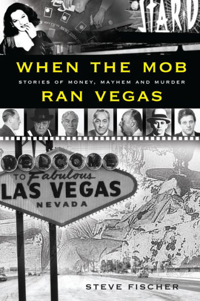 When the Mob Ran Vegas: Stories of Money, Mayhem and Murder