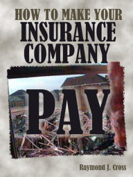 Title: How to Make Your Insurance Company Pay, Author: Raymond Cross