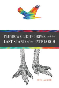 Title: Rainbow Gliding Hawk and the Last Stand of the Patriarch, Author: Doug Lambeth