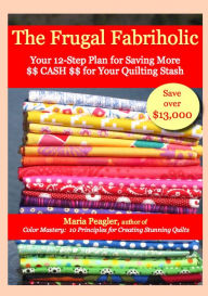 Title: The Frugal Fabriholic: Your 12-Step Plan for Saving More Cash for Your Quilting Stash, Author: Maria Peagler