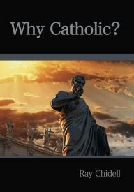 Title: Why Catholic?, Author: Ray Chidell