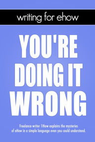 Title: Writing for eHow: You're Doing It Wrong, Author: 1How