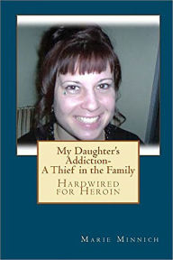 Title: My Daughter's Addiction-A Thief in the Family (Hardwired for Heroin), Author: Marie Minnich