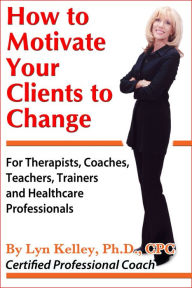 Title: How to Motivate Your Clients to Change, Author: Lyn Kelley