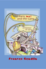 Title: Paris, Moi, and the Gang: A Memoir...of Sorts, Author: Frances Gendlin