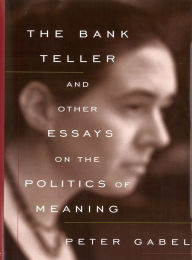 Title: The Bank Teller and Other Essays on the Politics of Meaning, Author: Peter Gabel