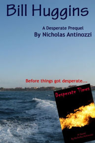 Title: Bill Huggins: A Desperate prequel, Author: Nicholas Antinozzi