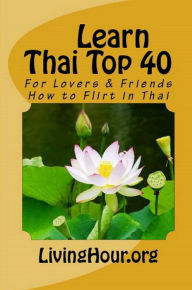 Title: Learn Thai Top 40: For Lovers & Friends: How to Flirt in Thai (with Thai Script), Author: LivingHour.org