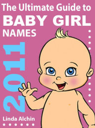 Title: The Ultimate Guide to Baby Girl Names 2011, Author: Linda Alchin