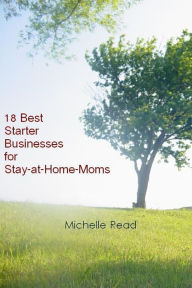 Title: 18 Best Starter Businesses for Stay-at-Home-Moms, Author: Michelle Read