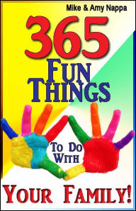 Title: 365 Fun Things To Do With Your Family!, Author: Mike & Amy Nappa