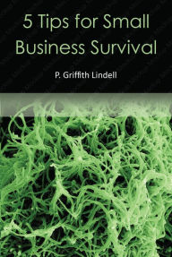 Title: 5 Tips For Small Business Survival, Author: Griff Lindell