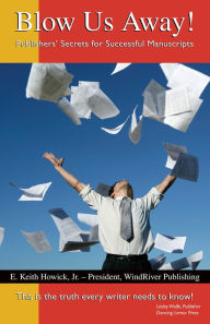 Title: Blow Us Away! Publishers' Secrets for Successful Manuscripts, Author: JB Howick