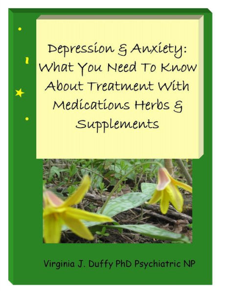 Depression & Anxiety: What You Need To Know About Treatment with Medications, Herbs & Supplements