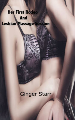 Her First Rodeo And Lesbian Massage Session By Ginger Starr Nook Book Ebook Barnes Noble Her First Rodeo And Lesbian Massage Session By Ginger Starr Nook Book Ebook Barnes Noble
