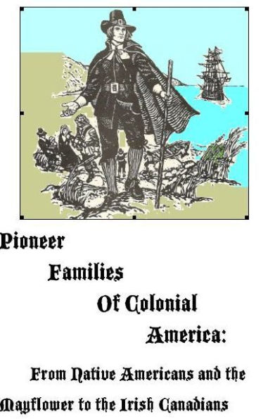 Pioneer Families of Colonial America: From Native Americans and the Mayflower to the Irish Canadians