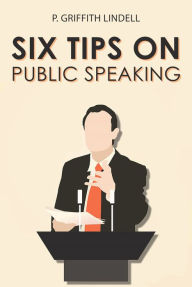 Title: Six Tips on Public Speaking, Author: Griff Lindell