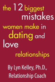 Title: The 12 Biggest Mistakes Women Make in Dating and Love Relationships, Author: Lyn Kelley