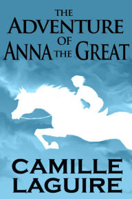 Title: The Adventure of Anna the Great, Author: Camille LaGuire