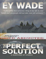 Title: The Perfect Solution-A Suspense of Choices, Author: Ey Wade