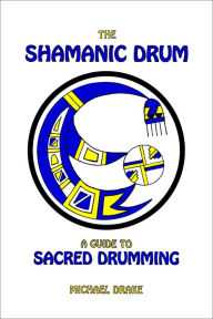 Title: The Shamanic Drum: A Guide to Sacred Drumming, Author: Michael Drake