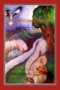 Title: The Squirrel Squad Adventures Swish and the Raptor, Author: Janice Reynolds