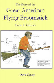 Title: The Story of the Great American Flying Broomstick Book 1: Genesis, Author: David Casler
