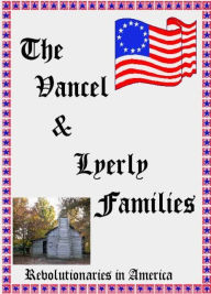 Title: The Vancel & Lyerly Families: Revolutionaries in America, Author: MaryAnn Rizzo