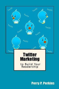 Title: Twitter Marketing to Build Your Readership, Author: Perry P. Perkins