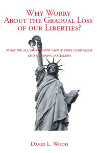 Title: Why Worry About the Gradual Loss of Our Liberties?, Author: David L. Wood